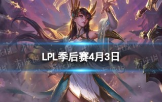 LPL季后赛4月3日 2024LPL4月3日春季赛季后赛赛程